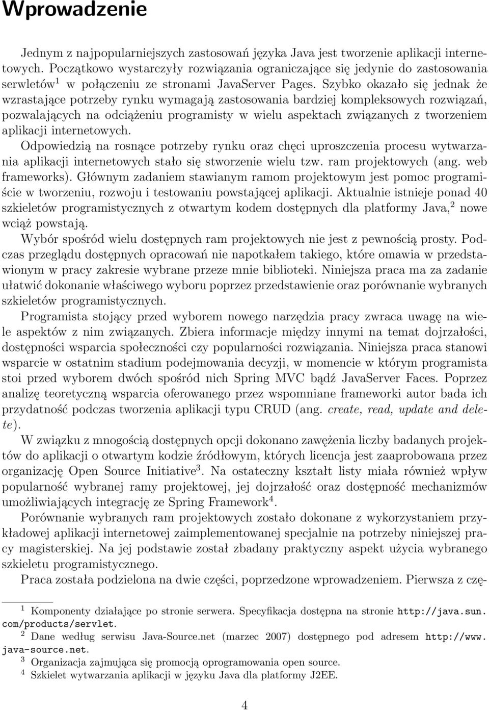 Szybko okazało się jednak że wzrastające potrzeby rynku wymagają zastosowania bardziej kompleksowych rozwiązań, pozwalających na odciążeniu programisty w wielu aspektach związanych z tworzeniem