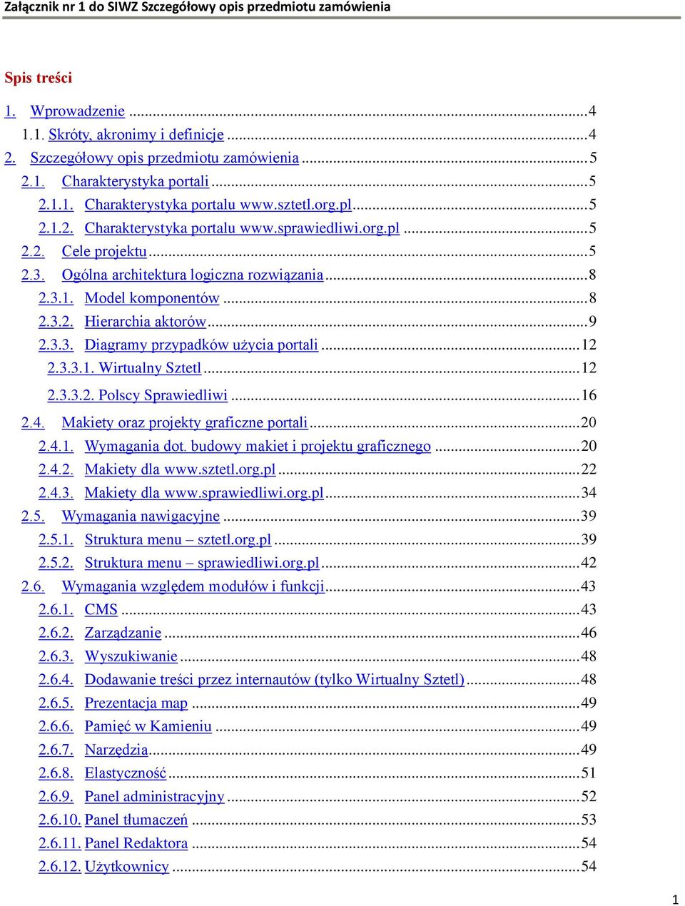 .. 8 2.3.2. Hierarchia aktorów... 9 2.3.3. Diagramy przypadków użycia portali... 12 2.3.3.1. Wirtualny Sztetl... 12 2.3.3.2. Polscy Sprawiedliwi... 16 2.4. Makiety oraz projekty graficzne portali.