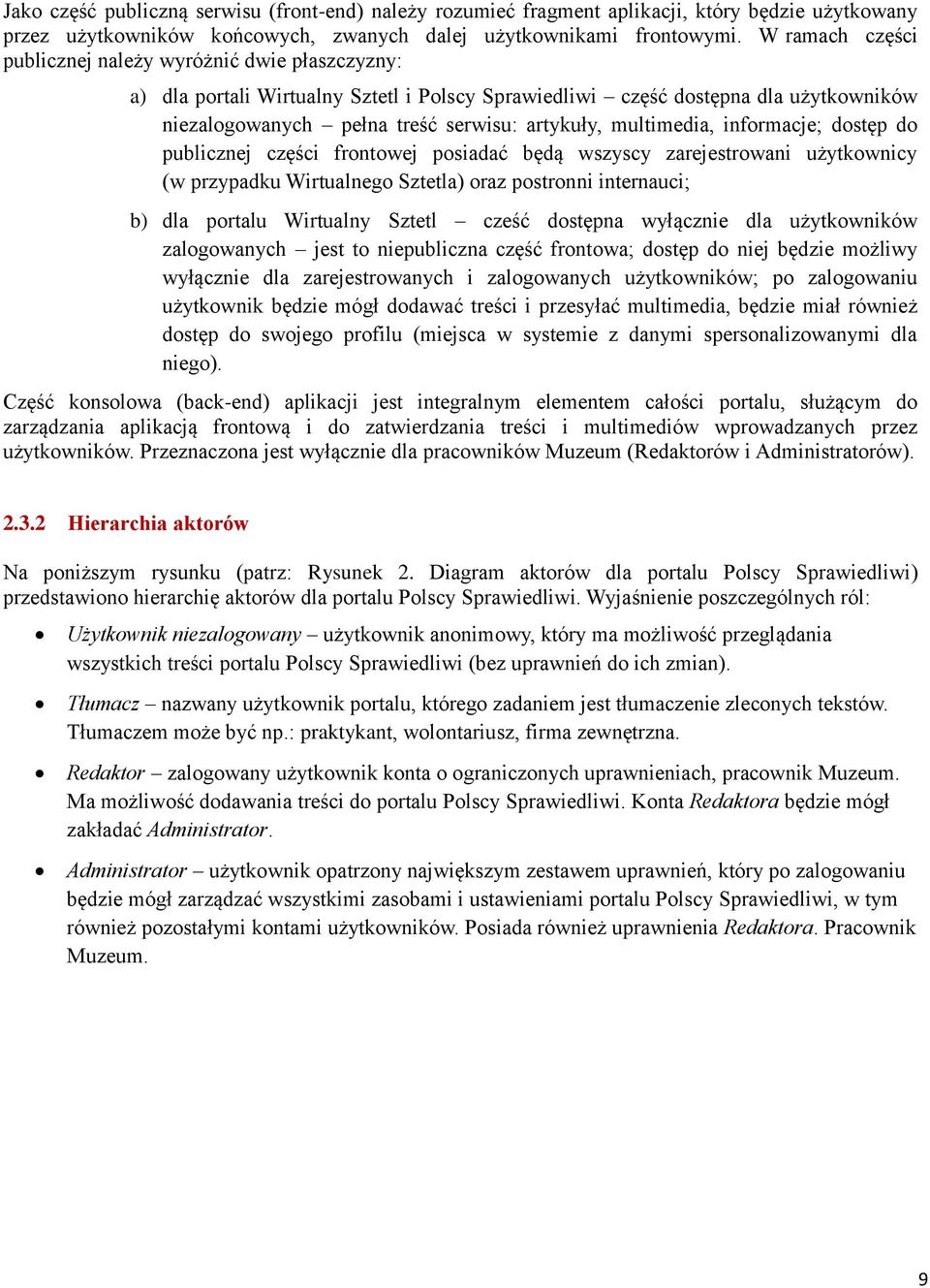 multimedia, informacje; dostęp do publicznej części frontowej posiadać będą wszyscy zarejestrowani użytkownicy (w przypadku Wirtualnego Sztetla) oraz postronni internauci; b) dla portalu Wirtualny