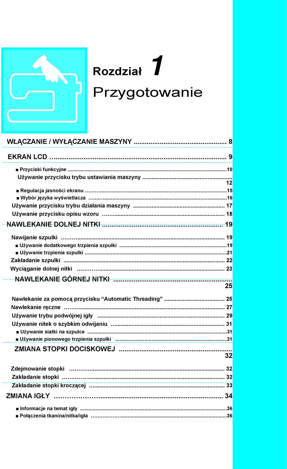 ..19 Używnie trzpieni szpulki...21 Zkłdnie szpulki... 22 Wyciągnie dolnej nitki... 23 NAWLEKANIE GÓRNEJ NITKI... 25 Nwleknie z pomocą przycisku Automtic Threding... 25 Nwleknie ręczne.