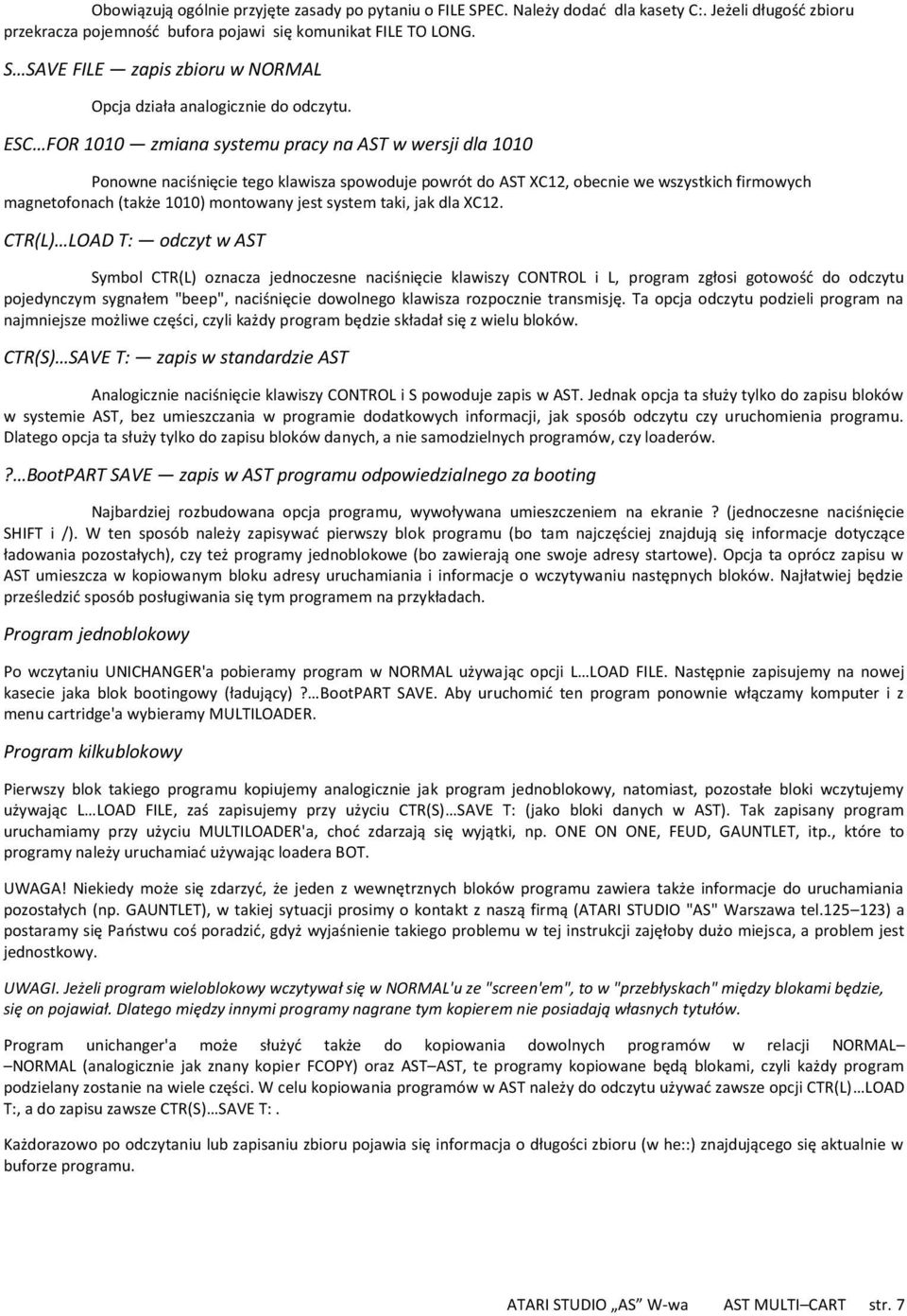 ESC FOR 1010 zmiana systemu pracy na AST w wersji dla 1010 Ponowne naciśnięcie tego klawisza spowoduje powrót do AST XC12, obecnie we wszystkich firmowych magnetofonach (także 1010) montowany jest