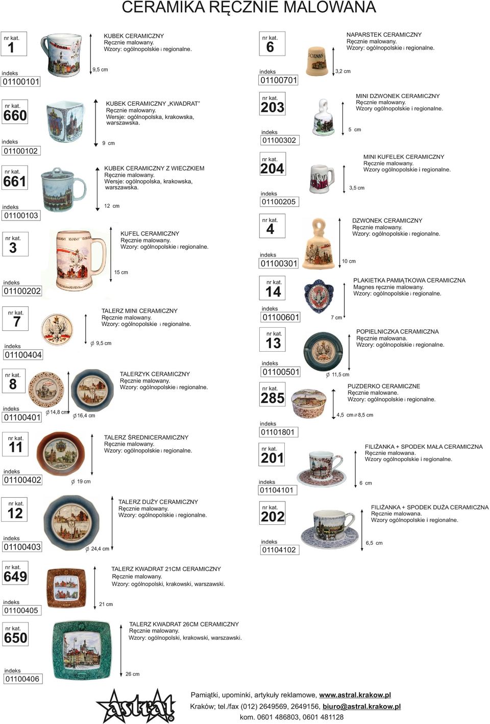 Wzory ogólnopolskie i regionalne. 204 KUBEK CEAMICZNY Z WIECZKIEM ęcznie malowany. Wersje: ogólnopolska, krakowska, warszawska. 661 3,5 cm 01100205 12 cm 01100103 4 KUFEL CEAMICZNY ęcznie malowany.