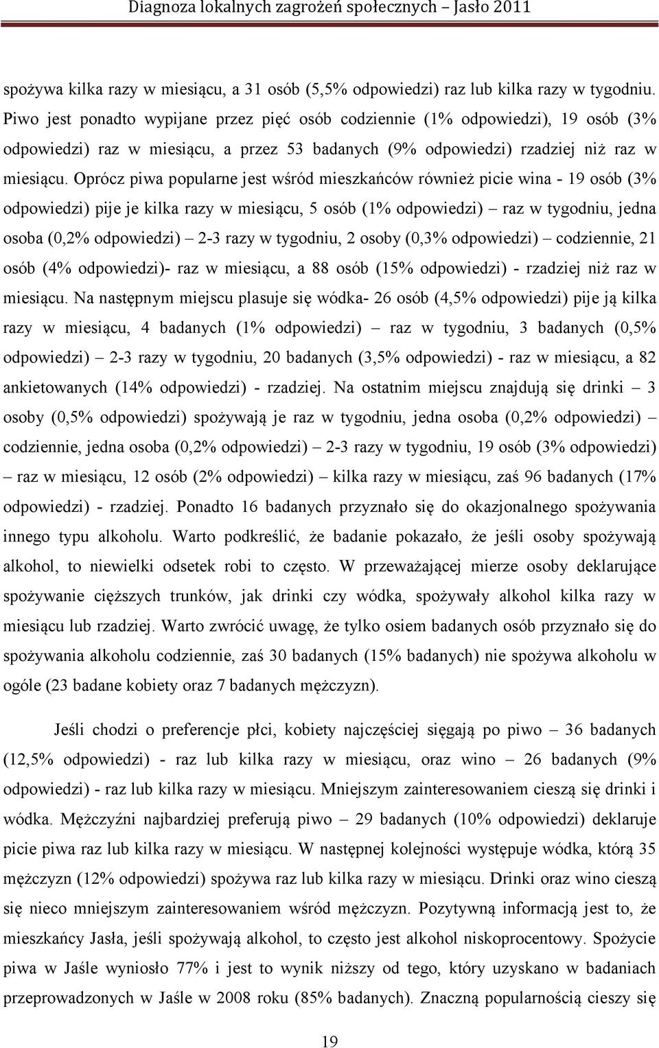 Oprócz piwa popularne jest wśród mieszkańców również picie wina - 19 osób (3% odpowiedzi) pije je kilka razy w miesiącu, 5 osób (1% odpowiedzi) raz w tygodniu, jedna osoba (0,2% odpowiedzi) 2-3 razy