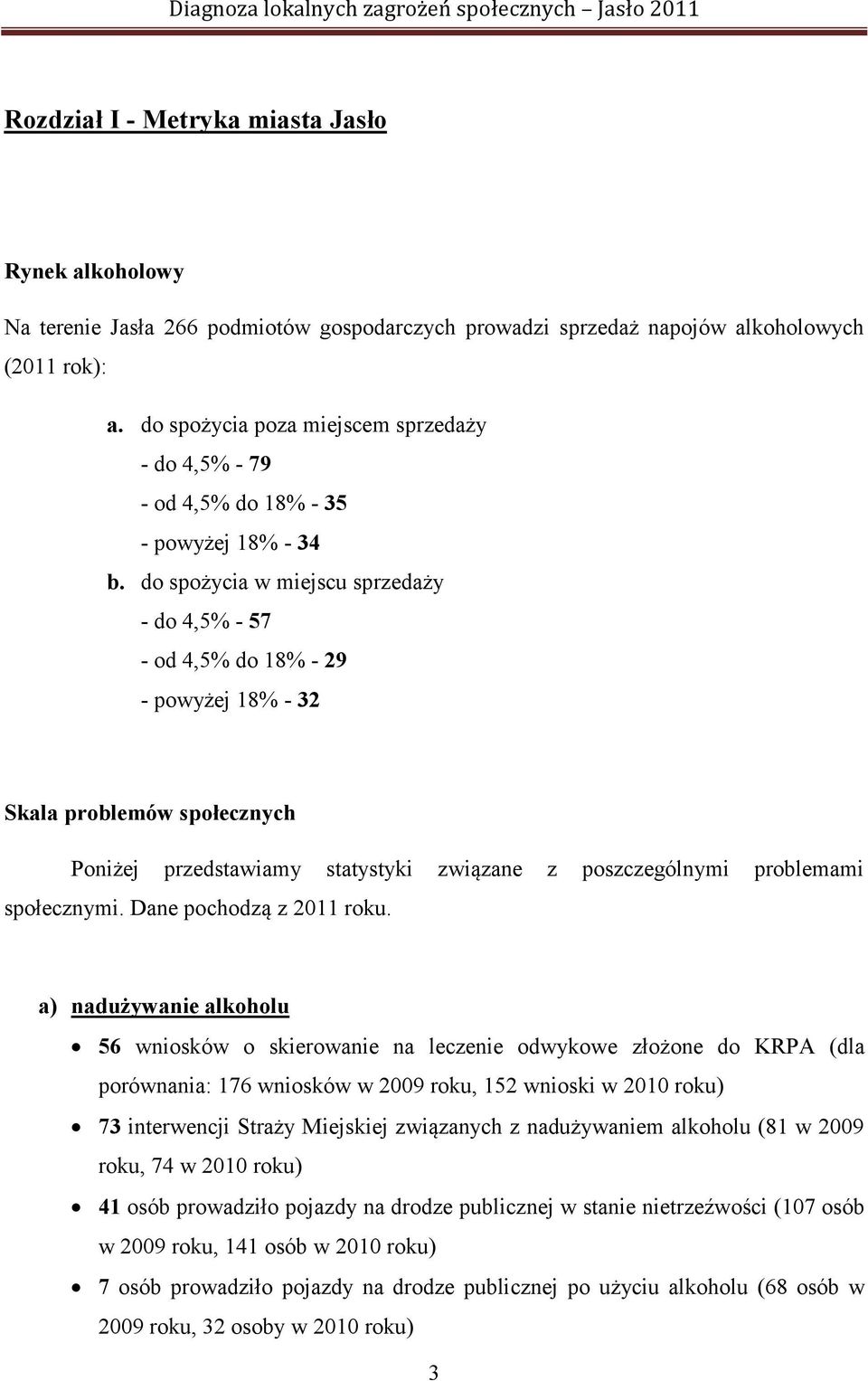 do spożycia w miejscu sprzedaży - do 4,5% - 57 - od 4,5% do 18% - 29 - powyżej 18% - 32 Skala problemów społecznych Poniżej przedstawiamy statystyki związane z poszczególnymi problemami społecznymi.