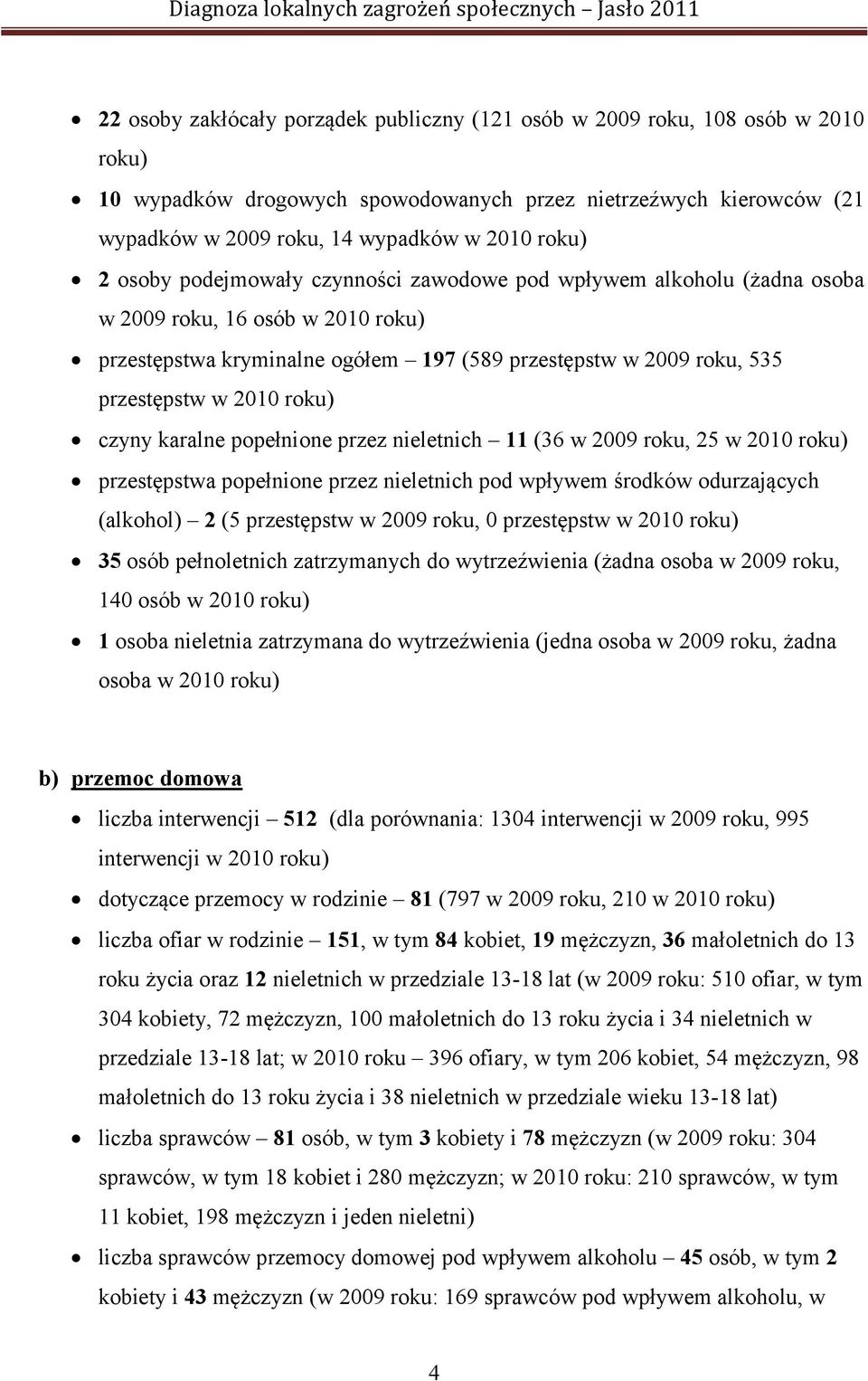 roku) czyny karalne popełnione przez nieletnich 11 (36 w 2009 roku, 25 w 2010 roku) przestępstwa popełnione przez nieletnich pod wpływem środków odurzających (alkohol) 2 (5 przestępstw w 2009 roku, 0