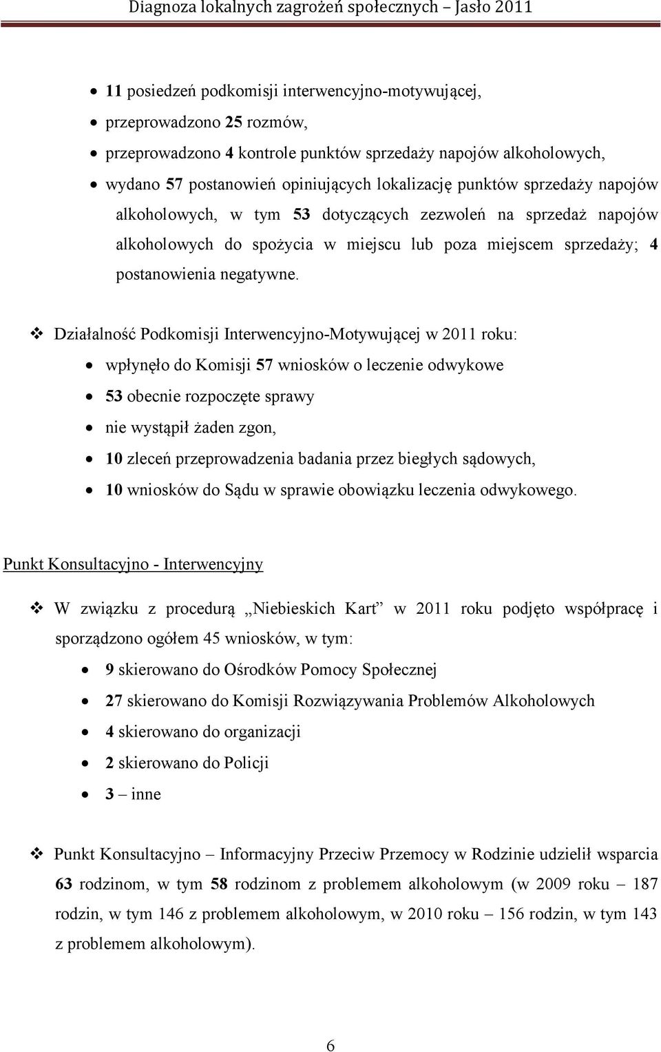 Działalność Podkomisji Interwencyjno-Motywującej w 2011 roku: wpłynęło do Komisji 57 wniosków o leczenie odwykowe 53 obecnie rozpoczęte sprawy nie wystąpił żaden zgon, 10 zleceń przeprowadzenia