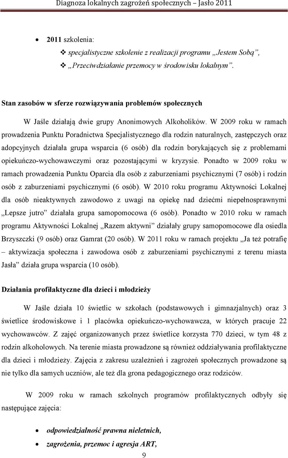 W 2009 roku w ramach prowadzenia Punktu Poradnictwa Specjalistycznego dla rodzin naturalnych, zastępczych oraz adopcyjnych działała grupa wsparcia (6 osób) dla rodzin borykających się z problemami