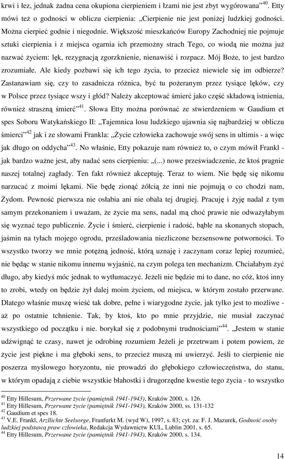 Większość mieszkańców Europy Zachodniej nie pojmuje sztuki cierpienia i z miejsca ogarnia ich przemożny strach Tego, co wiodą nie można już nazwać życiem: lęk, rezygnacją zgorzknienie, nienawiść i