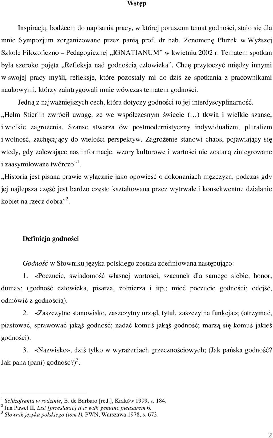 Chcę przytoczyć między innymi w swojej pracy myśli, refleksje, które pozostały mi do dziś ze spotkania z pracownikami naukowymi, którzy zaintrygowali mnie wówczas tematem godności.