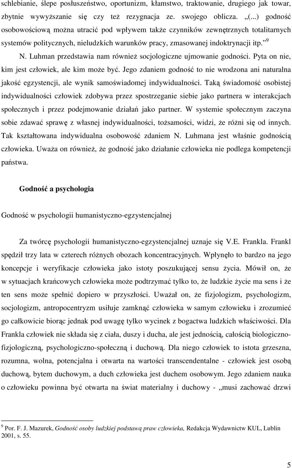 Luhman przedstawia nam również socjologiczne ujmowanie godności. Pyta on nie, kim jest człowiek, ale kim może być.