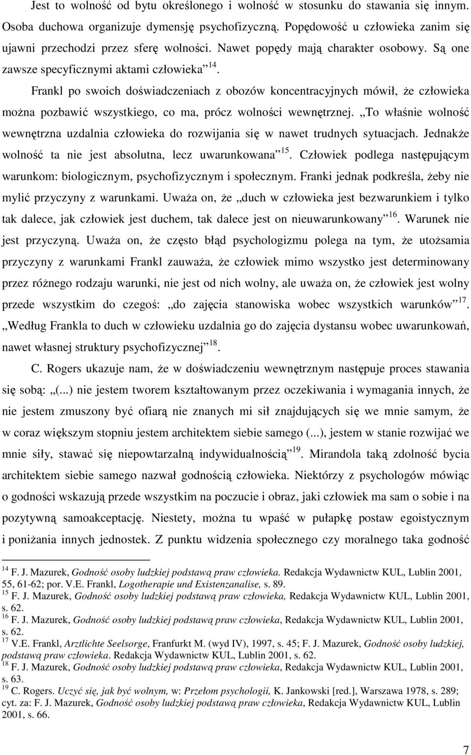 Frankl po swoich doświadczeniach z obozów koncentracyjnych mówił, że człowieka można pozbawić wszystkiego, co ma, prócz wolności wewnętrznej.