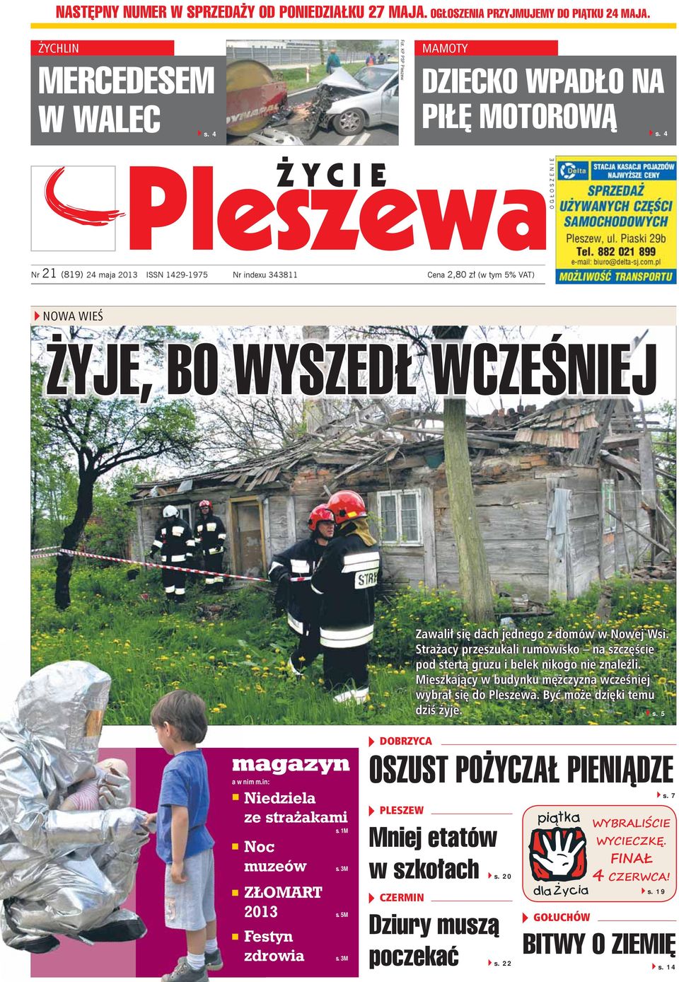 Strażacy przeszukali rumowisko na szczęście pod stertą gruzu i belek nikogo nie znaleźli. Mieszkający w budynku mężczyzna wcześniej wybrał się do Pleszewa. Być może dzięki temu dziś żyje. s. 5 a w nim m.