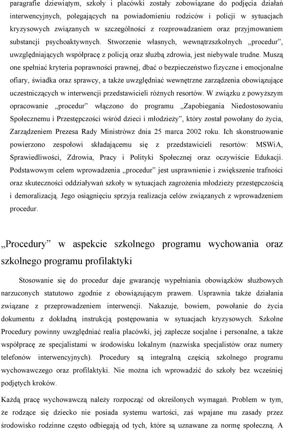 Muszą one spełniać kryteria poprawności prawnej, dbać o bezpieczeństwo fizyczne i emocjonalne ofiary, świadka oraz sprawcy, a także uwzględniać wewnętrzne zarządzenia obowiązujące uczestniczących w