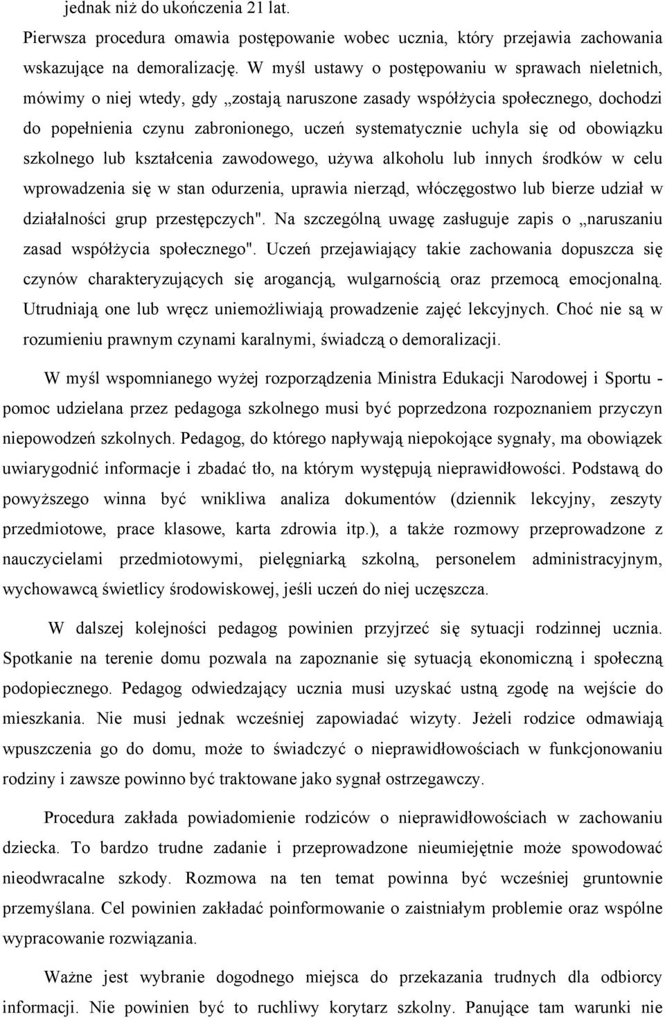 się od obowiązku szkolnego lub kształcenia zawodowego, używa alkoholu lub innych środków w celu wprowadzenia się w stan odurzenia, uprawia nierząd, włóczęgostwo lub bierze udział w działalności grup