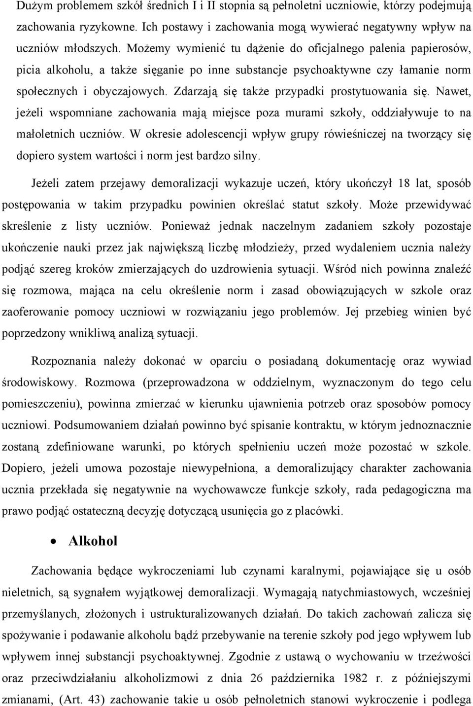 Zdarzają się także przypadki prostytuowania się. Nawet, jeżeli wspomniane zachowania mają miejsce poza murami szkoły, oddziaływuje to na małoletnich uczniów.