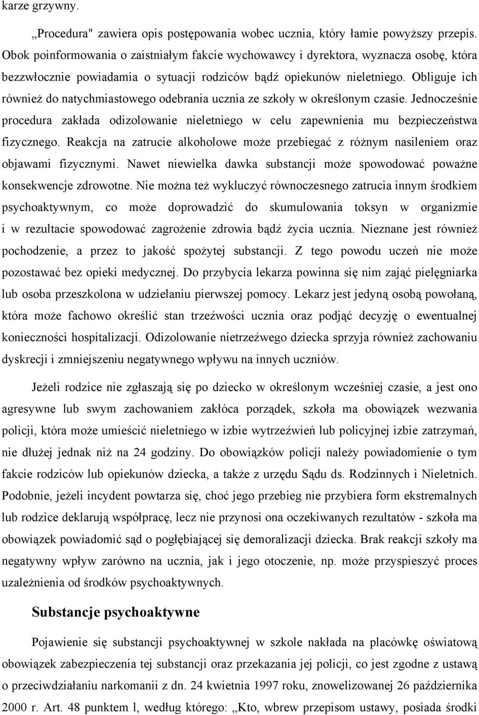 Obliguje ich również do natychmiastowego odebrania ucznia ze szkoły w określonym czasie. Jednocześnie procedura zakłada odizolowanie nieletniego w celu zapewnienia mu bezpieczeństwa fizycznego.