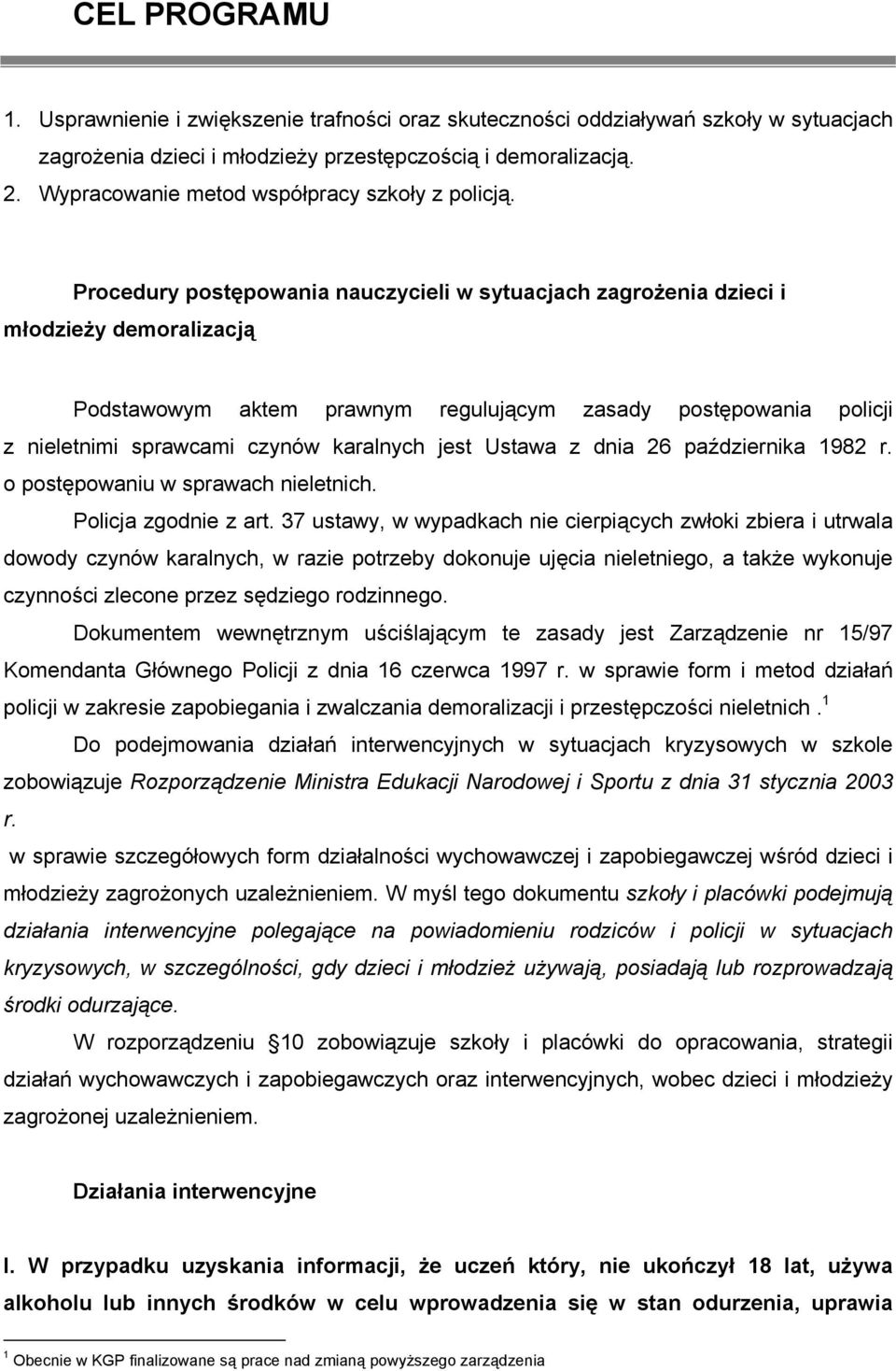 Procedury postępowania nauczycieli w sytuacjach zagrożenia dzieci i młodzieży demoralizacją Podstawowym aktem prawnym regulującym zasady postępowania policji z nieletnimi sprawcami czynów karalnych