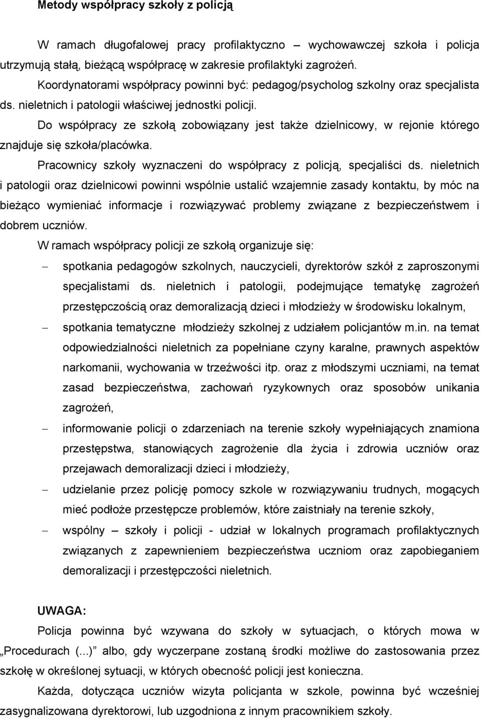 Do współpracy ze szkołą zobowiązany jest także dzielnicowy, w rejonie którego znajduje się szkoła/placówka. Pracownicy szkoły wyznaczeni do współpracy z policją, specjaliści ds.