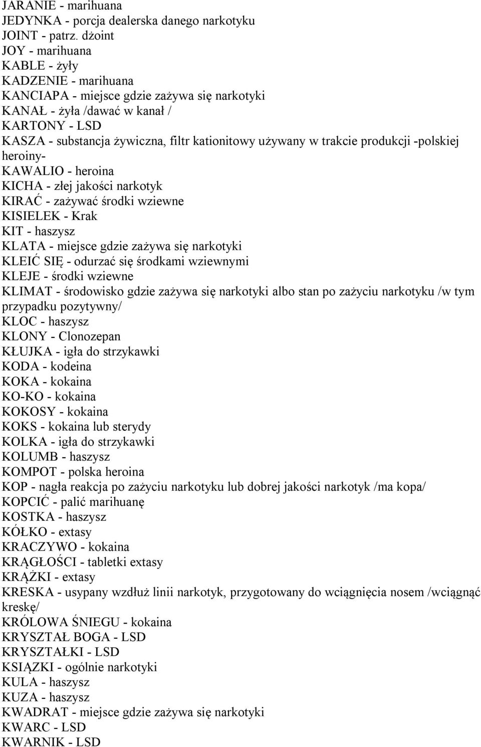 używany w trakcie produkcji -polskiej heroiny- KAWALIO - heroina KICHA - złej jakości narkotyk KIRAĆ - zażywać środki wziewne KISIELEK - Krak KIT - haszysz KLATA - miejsce gdzie zażywa się narkotyki