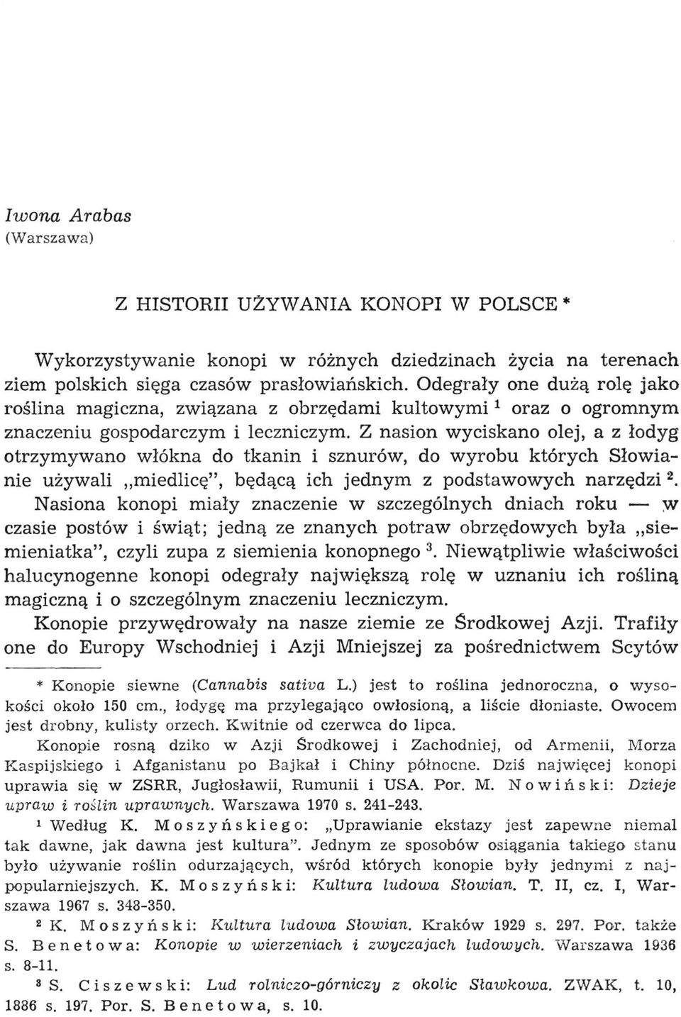 Z nasion wyciskano olej, a z łodyg otrzymywano włókna do tkanin i sznurów, do wyrobu których Słowianie używali międlicę", będącą ich jednym z podstawowych narzędzi 2.