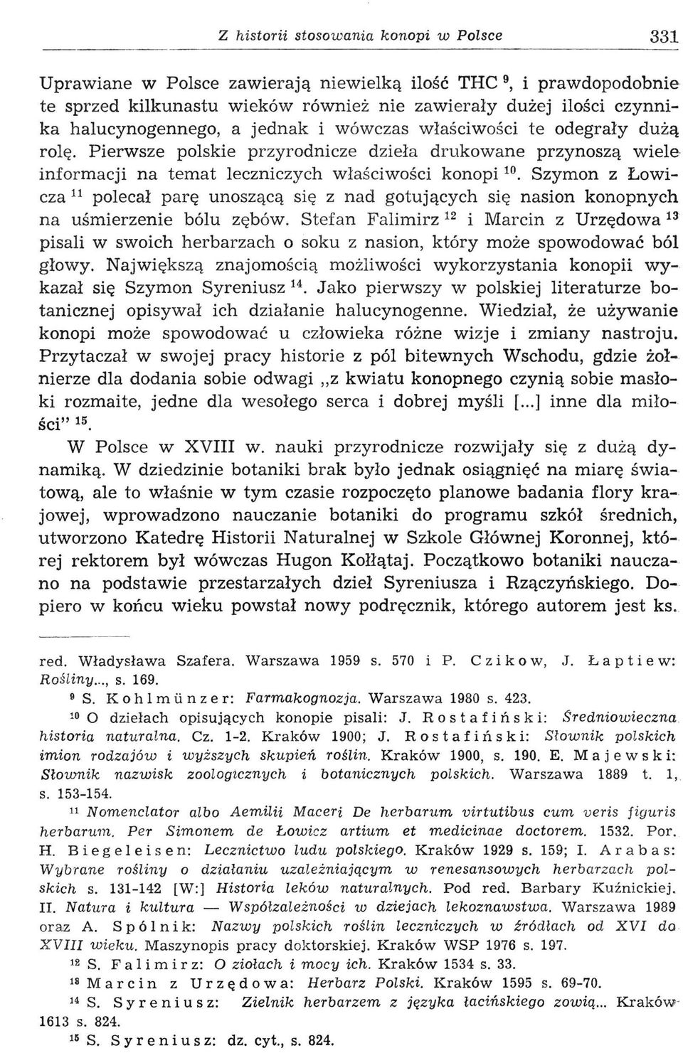 Szymon z Łowicza 11 polecał parę unoszącą się z nad gotujących się nasion konopnych na uśmierzenie bólu zębów.