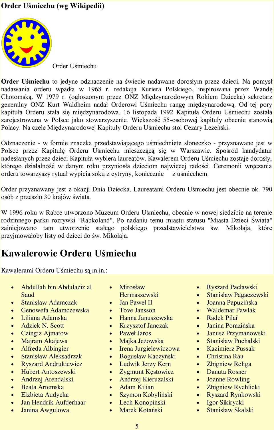 (ogłoszonym przez ONZ Międzynarodowym Rokiem Dziecka) sekretarz generalny ONZ Kurt Waldheim nadał Orderowi Uśmiechu rangę międzynarodową. Od tej pory kapituła Orderu stała się międzynarodowa.