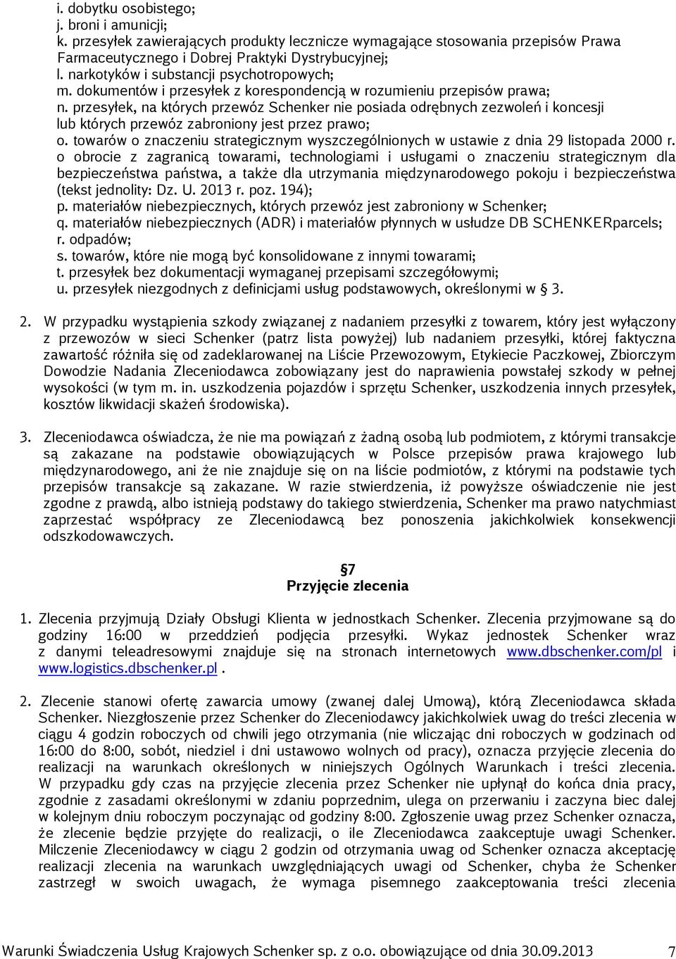 przesyłek, na których przewóz Schenker nie posiada odrębnych zezwoleń i koncesji lub których przewóz zabroniony jest przez prawo; o.