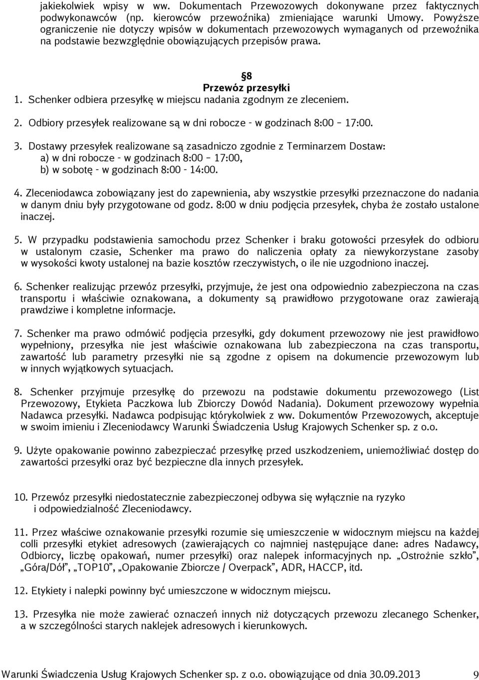 Schenker odbiera przesyłkę w miejscu nadania zgodnym ze zleceniem. 2. Odbiory przesyłek realizowane są w dni robocze - w godzinach 8:00 17:00. 3.