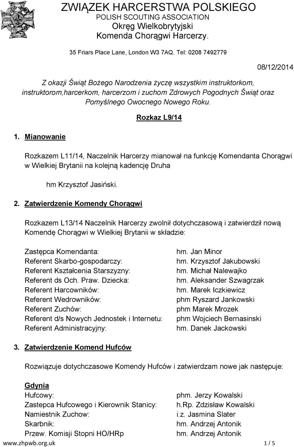 1. Mianowanie Rozkaz L9/14 Rozkazem L11/14, Naczelnik Harcerzy mianował na funkcję Komendanta Chorągwi w Wielkiej Brytanii na kolejną kadencję Druha hm Krzysztof Jasiński. 2.