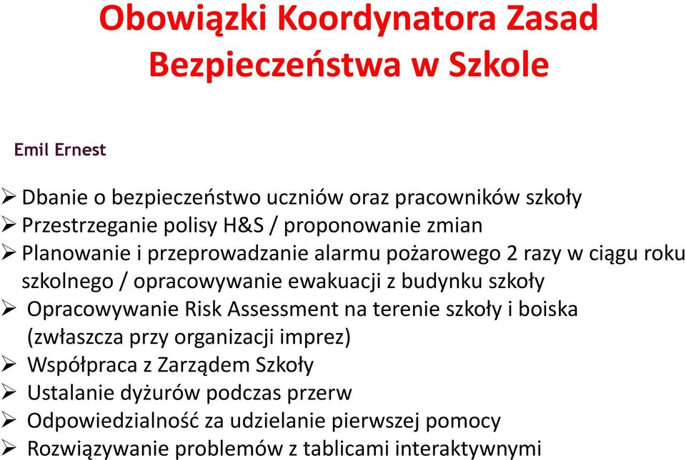 z budynku szkoły Opracowywanie Risk Assessment na terenie szkoły i boiska (zwłaszcza przy organizacji imprez) Współpraca z Zarządem