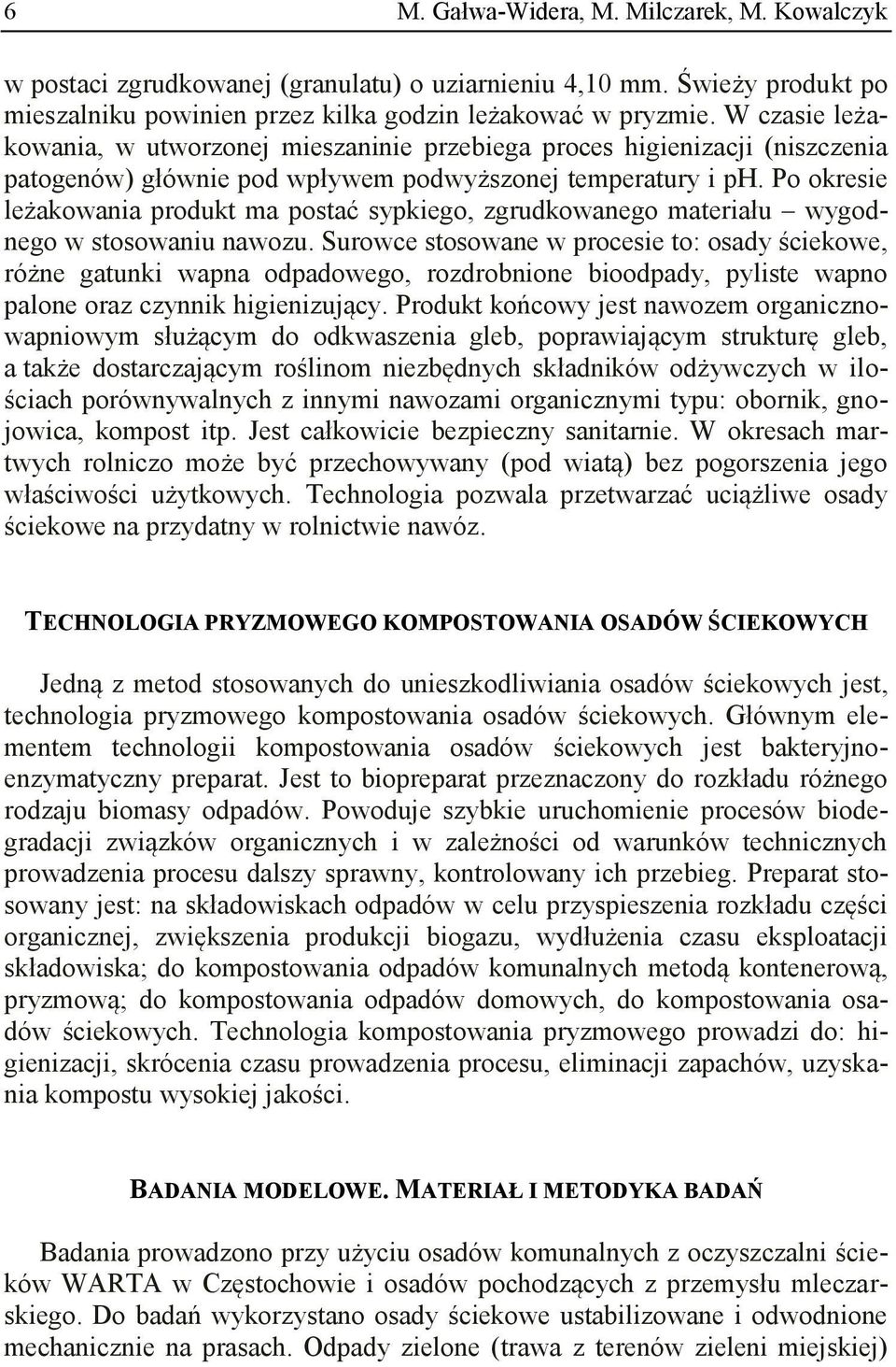 Po okresie leżakowania produkt ma postać sypkiego, zgrudkowanego materiału wygodnego w stosowaniu nawozu.