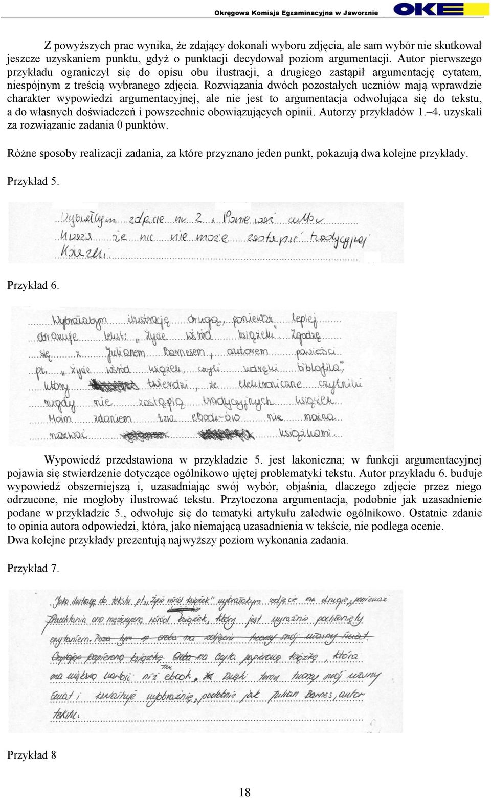 Rozwiązania dwóch pozostałych uczniów mają wprawdzie charakter wypowiedzi argumentacyjnej, ale nie jest to argumentacja odwołująca się do tekstu, a do własnych doświadczeń i powszechnie