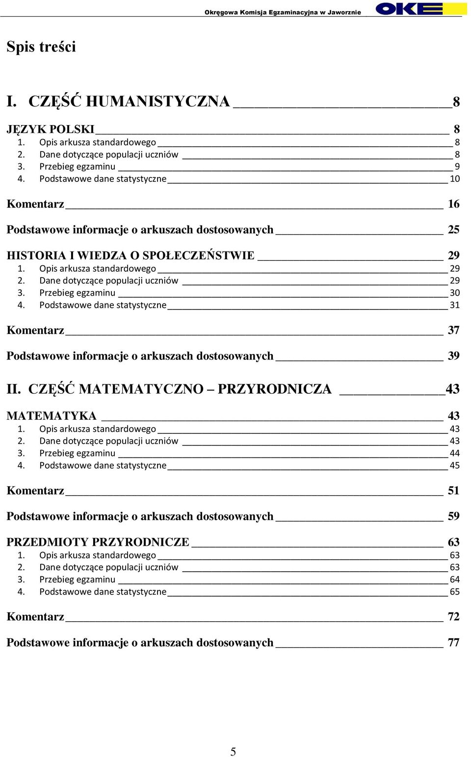 Dane dotyczące populacji uczniów 29 3. Przebieg egzaminu 30 4. Podstawowe dane statystyczne 31 Komentarz 37 Podstawowe informacje o arkuszach dostosowanych 39 II.