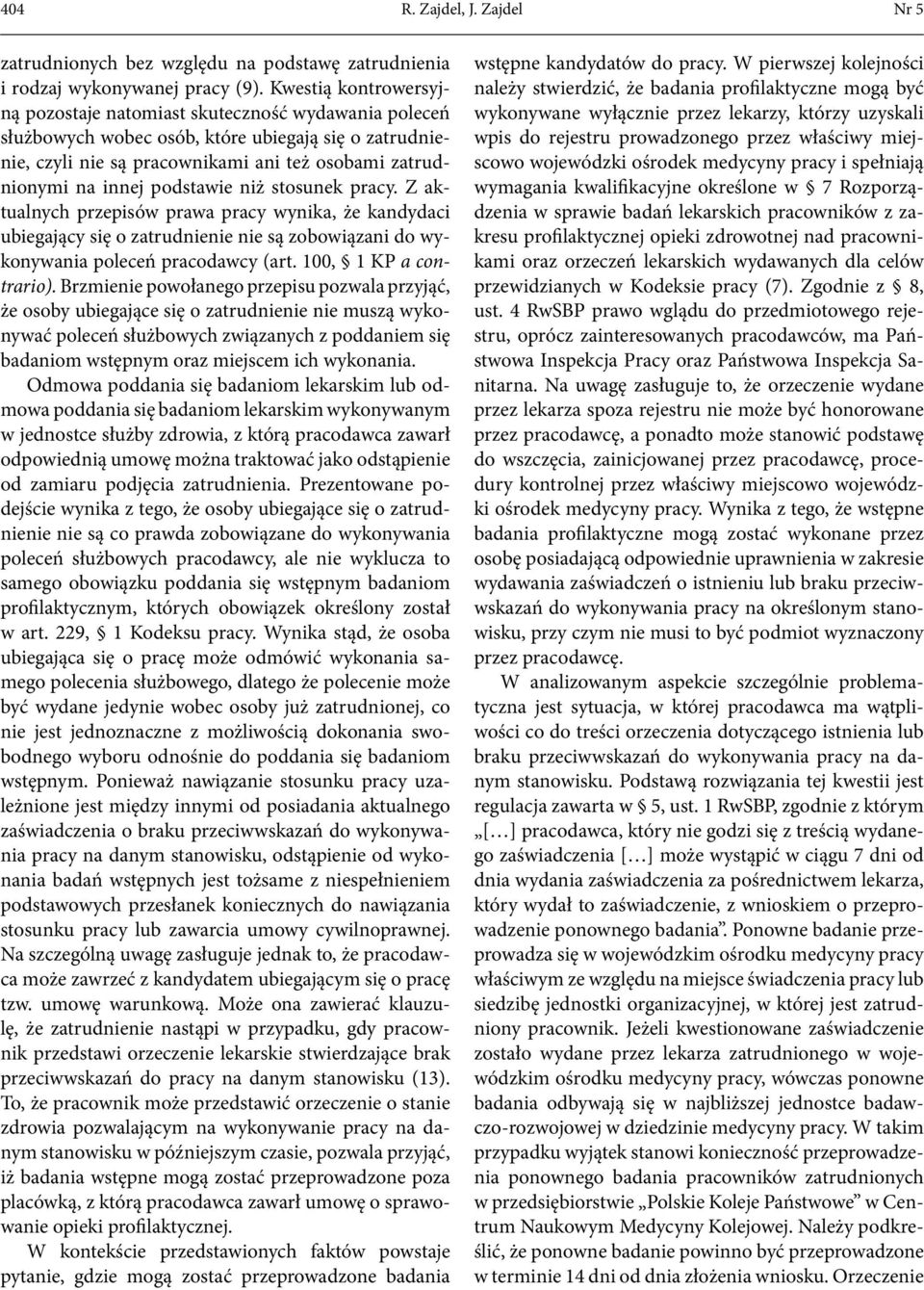 podstawie niż stosunek pracy. Z aktualnych przepisów prawa pracy wynika, że kandydaci ubiegający się o zatrudnienie nie są zobowiązani do wykonywania poleceń pracodawcy (art. 100, 1 KP a contrario).