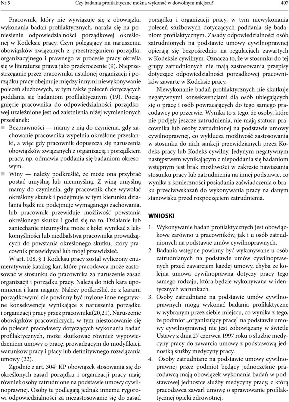 Czyn polegający na naruszeniu obowiązków związanych z przestrzeganiem porządku organizacyjnego i prawnego w procesie pracy określa się w literaturze prawa jako przekroczenie (9).