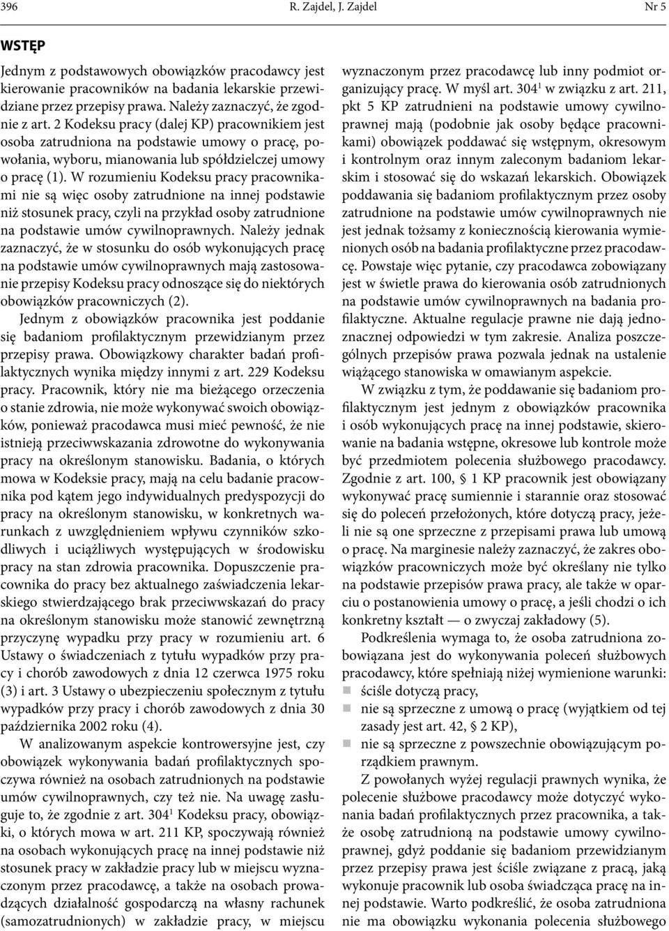 W rozumieniu Kodeksu pracy pracownikami nie są więc osoby zatrudnione na innej podstawie niż stosunek pracy, czyli na przykład osoby zatrudnione na podstawie umów cywilnoprawnych.