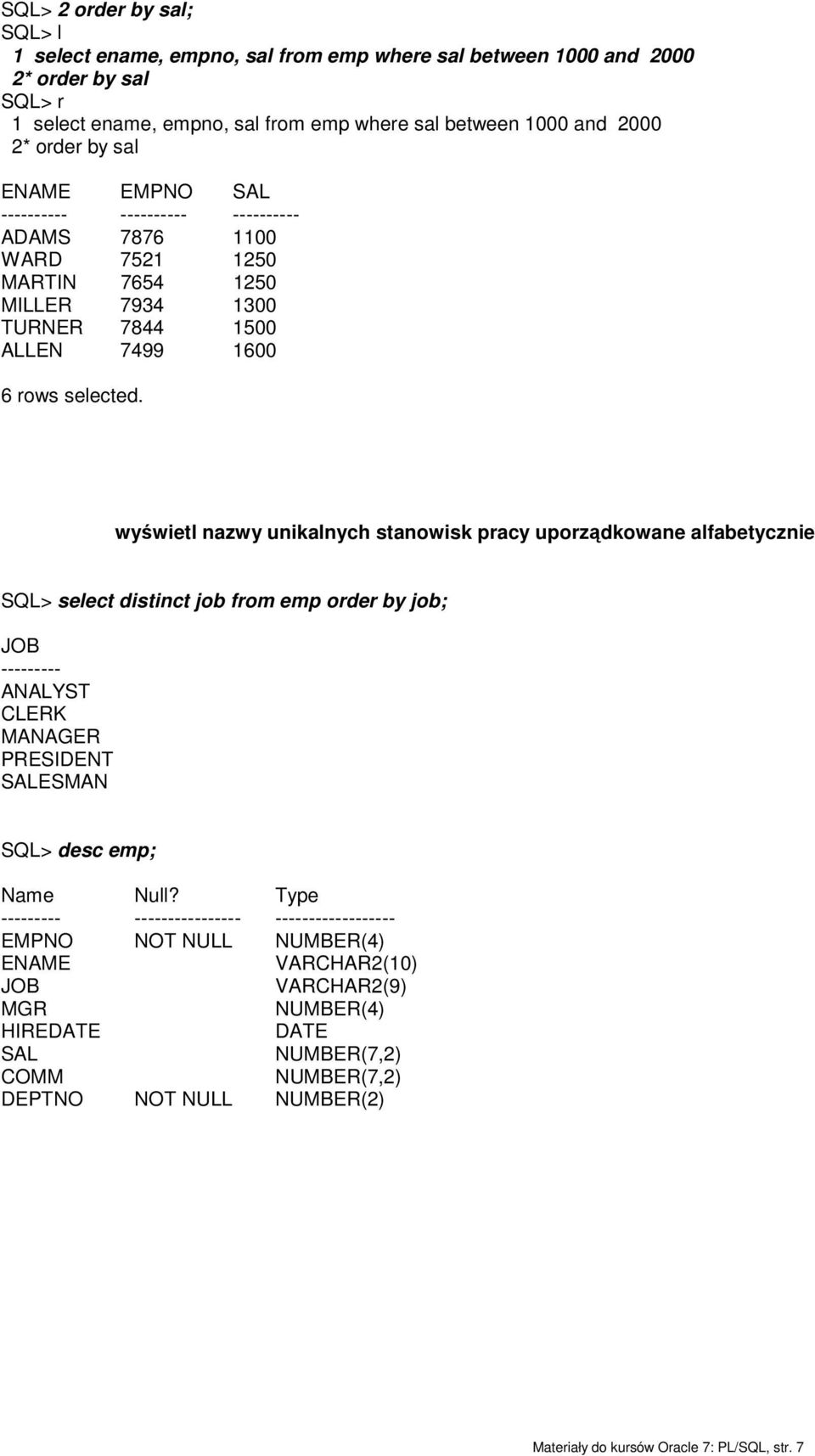 wyświetl nazwy unikalnych stanowisk pracy uporządkowane alfabetycznie SQL> select distinct job from emp order by job; JOB --------- ANALYST CLERK MANAGER PRESIDENT SALESMAN SQL> desc emp; Name Null?