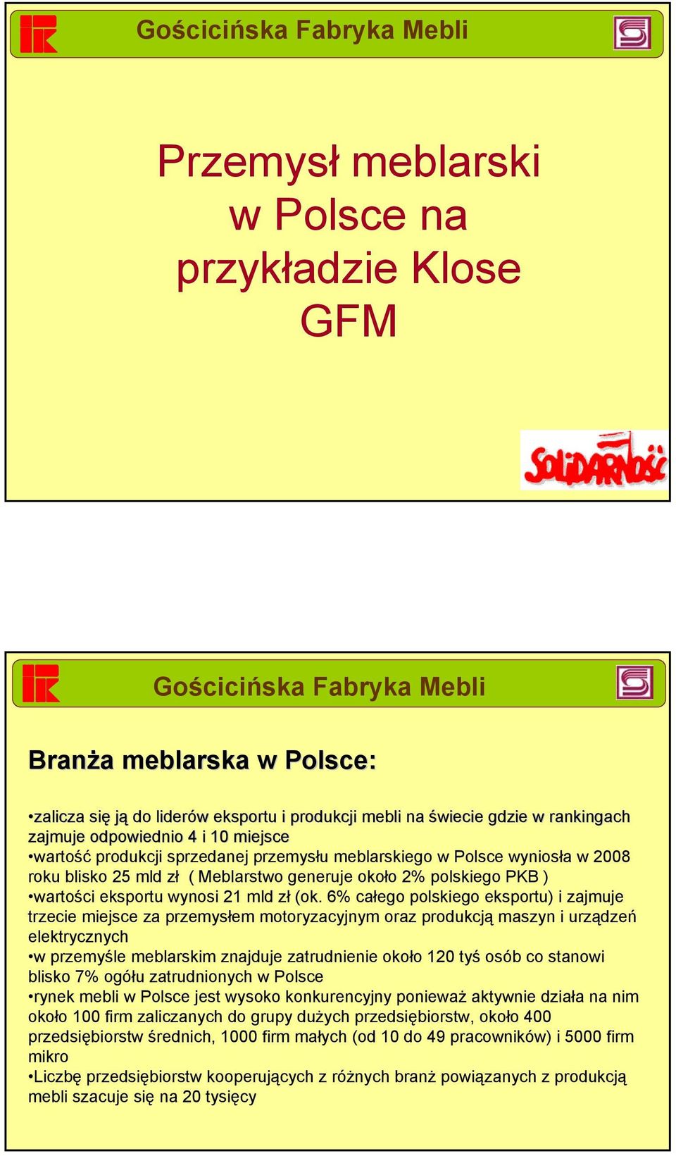 6% całego polskiego eksportu) i zajmuje trzecie miejsce za przemysłem motoryzacyjnym oraz produkcją maszyn i urządzeń elektrycznych w przemyśle meblarskim znajduje zatrudnienie około 120 tyś osób co