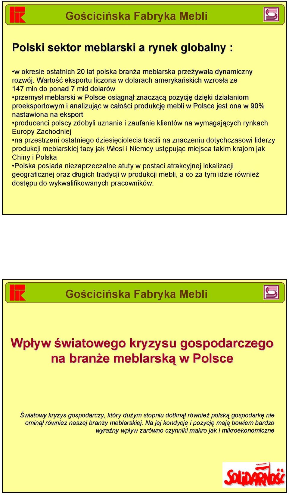 całości produkcję mebli w Polsce jest j ona w 90% nastawiona na eksport producenci polscy zdobyli uznanie i zaufanie klientów na wymagających rynkach Europy Zachodniej na przestrzeni ostatniego