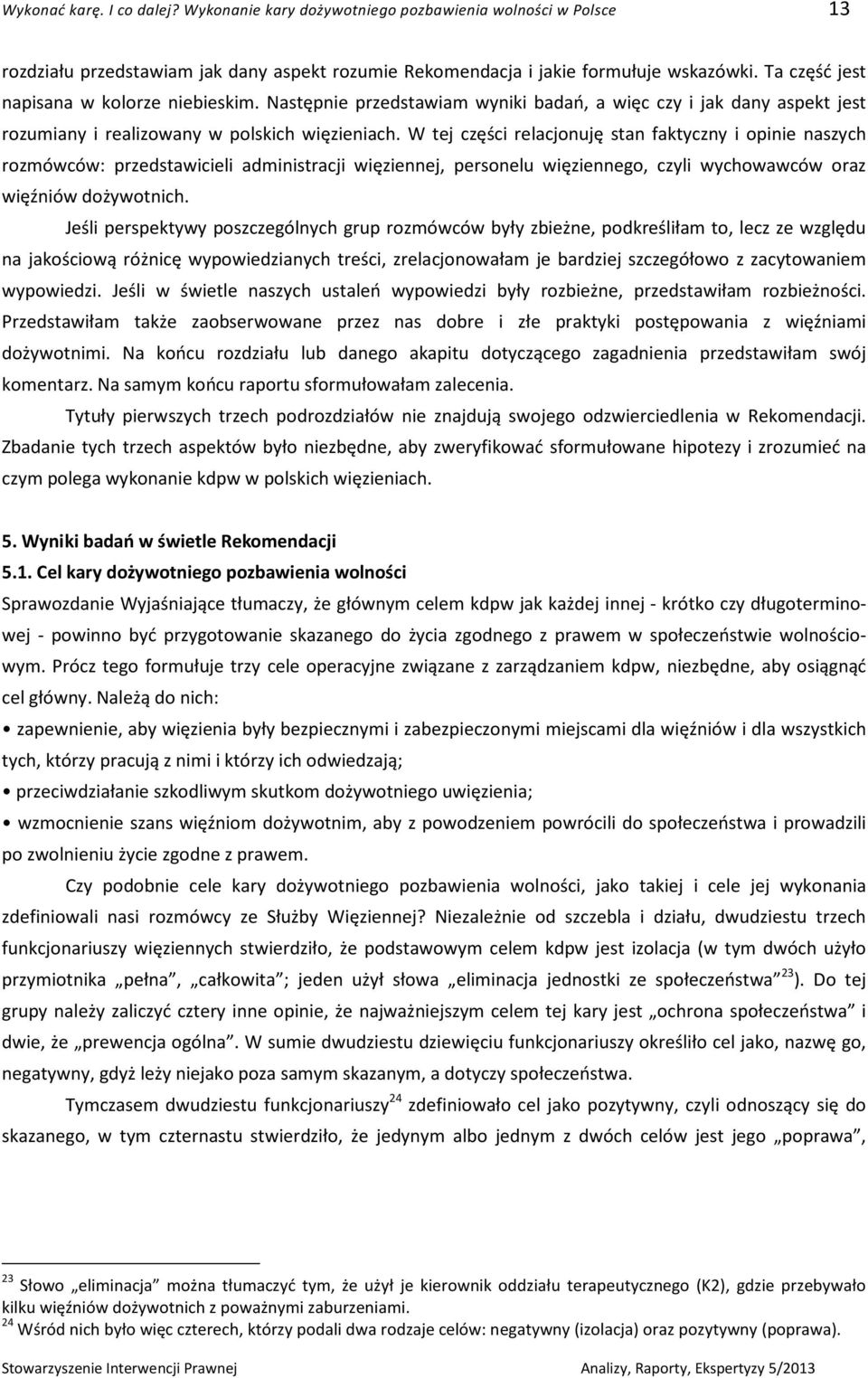 W tej części relacjonuję stan faktyczny i opinie naszych rozmówców: przedstawicieli administracji więziennej, personelu więziennego, czyli wychowawców oraz więźniów dożywotnich.