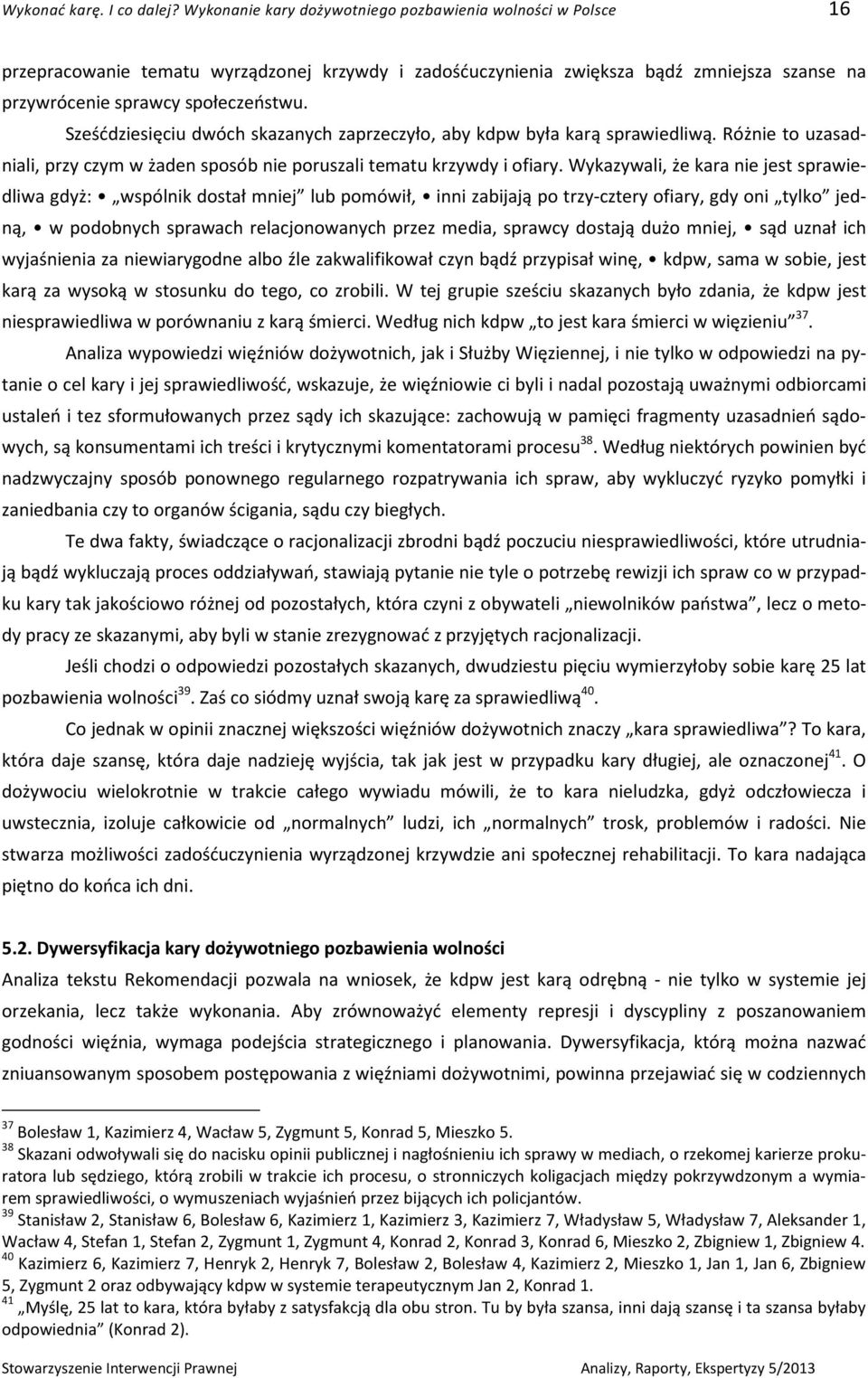 Sześćdziesięciu dwóch skazanych zaprzeczyło, aby kdpw była karą sprawiedliwą. Różnie to uzasadniali, przy czym w żaden sposób nie poruszali tematu krzywdy i ofiary.