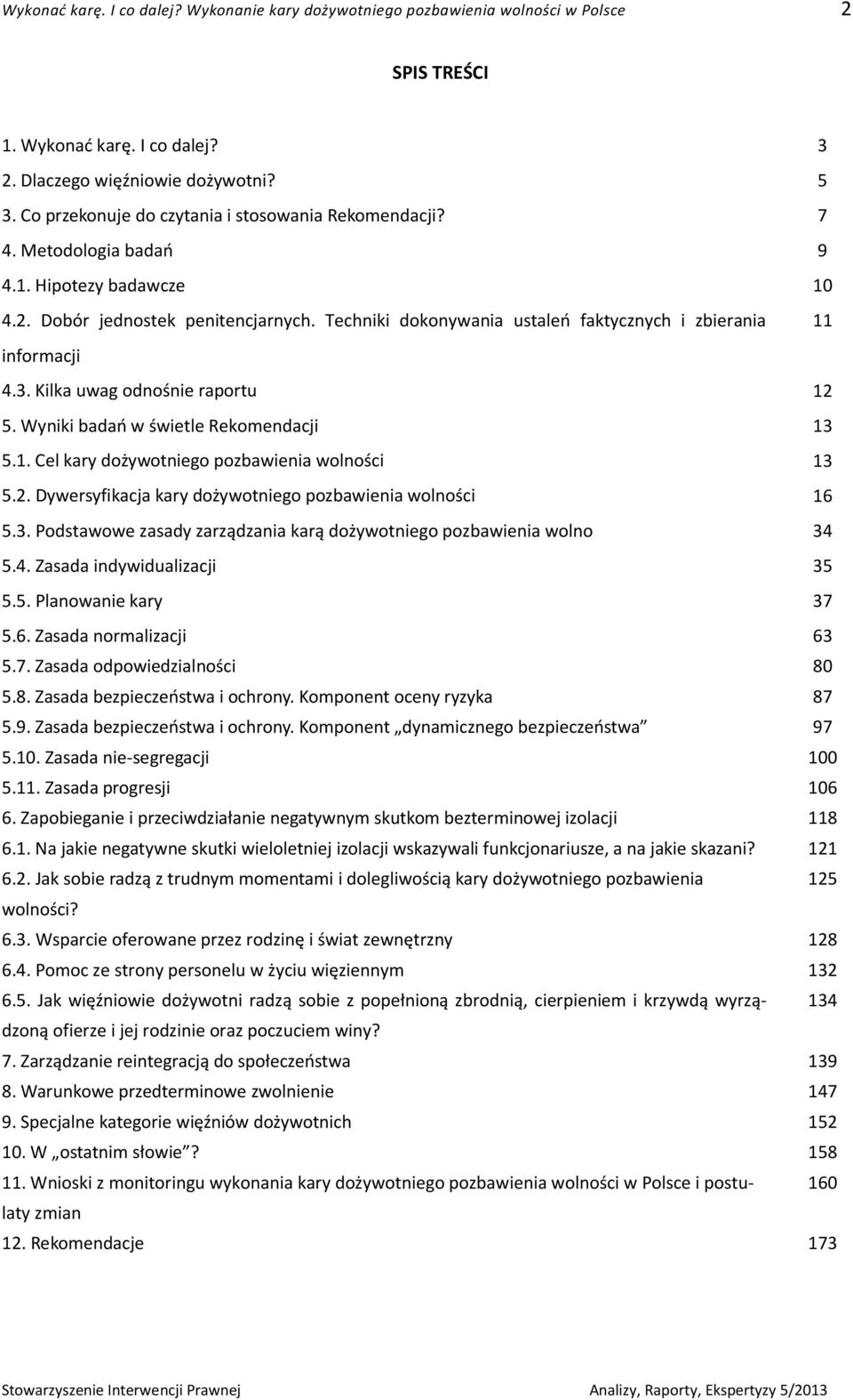 Techniki dokonywania ustaleń faktycznych i zbierania 11 informacji 4.3. Kilka uwag odnośnie raportu 12 5. Wyniki badań w świetle Rekomendacji 13 5.1. Cel kary dożywotniego pozbawienia wolności 13 5.2. Dywersyfikacja kary dożywotniego pozbawienia wolności 16 5.