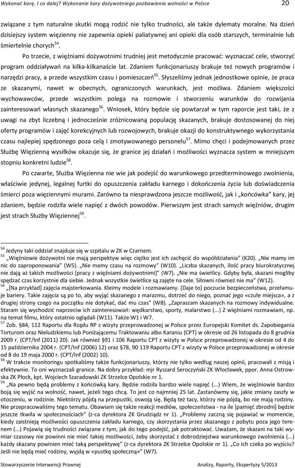 Po trzecie, z więźniami dożywotnimi trudniej jest metodycznie pracować: wyznaczać cele, stworzyć program oddziaływań na kilka-kilkanaście lat.