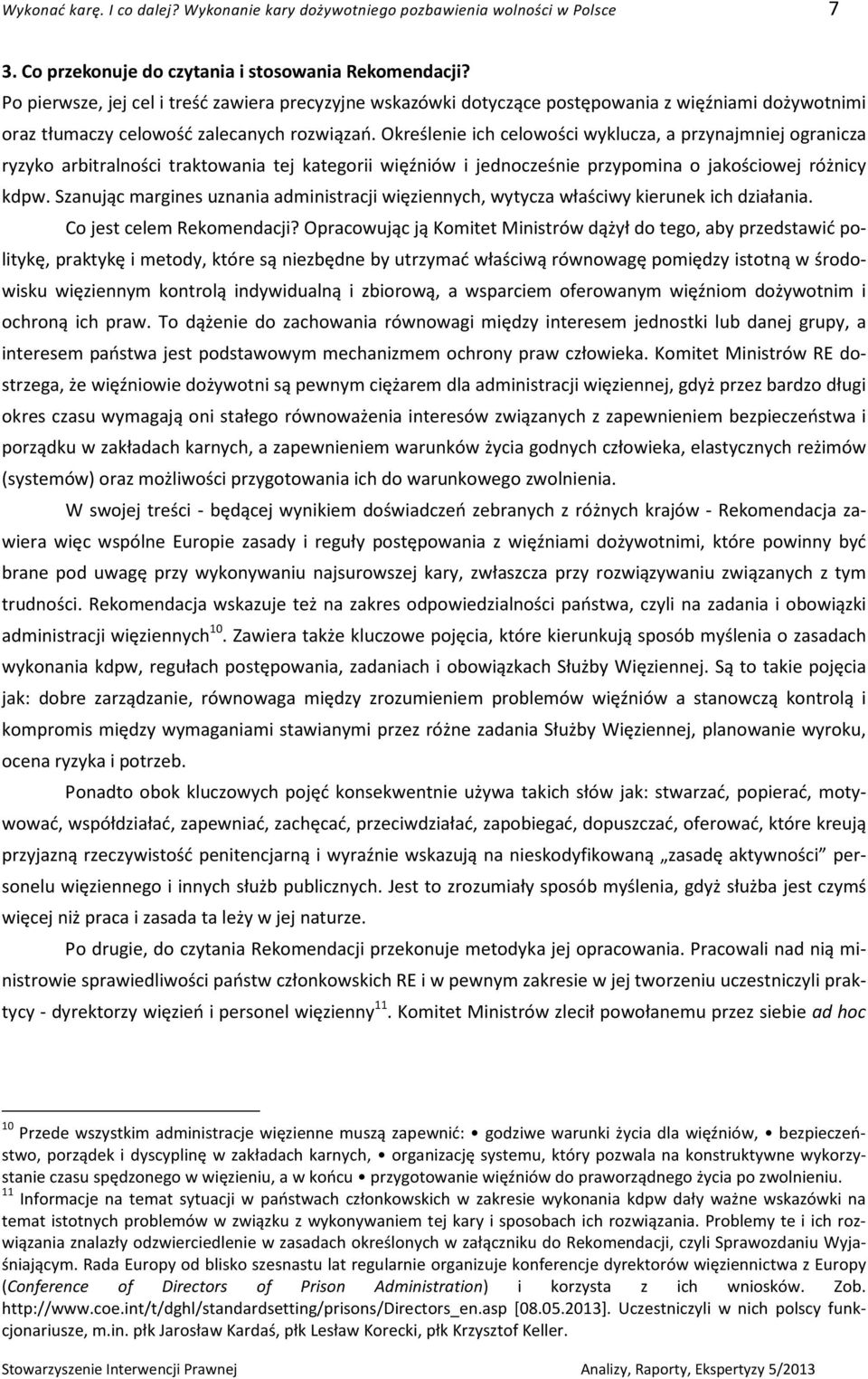 Określenie ich celowości wyklucza, a przynajmniej ogranicza ryzyko arbitralności traktowania tej kategorii więźniów i jednocześnie przypomina o jakościowej różnicy kdpw.