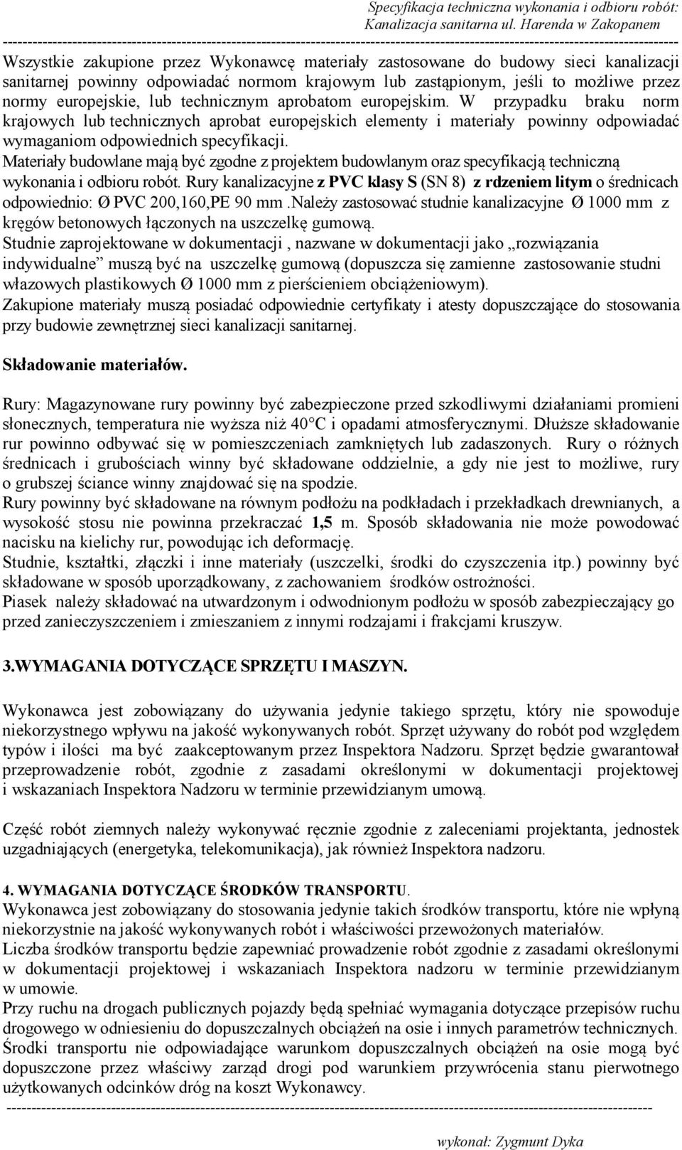 Materiały budowlane mają być zgodne z projektem budowlanym oraz specyfikacją techniczną wykonania i odbioru robót.