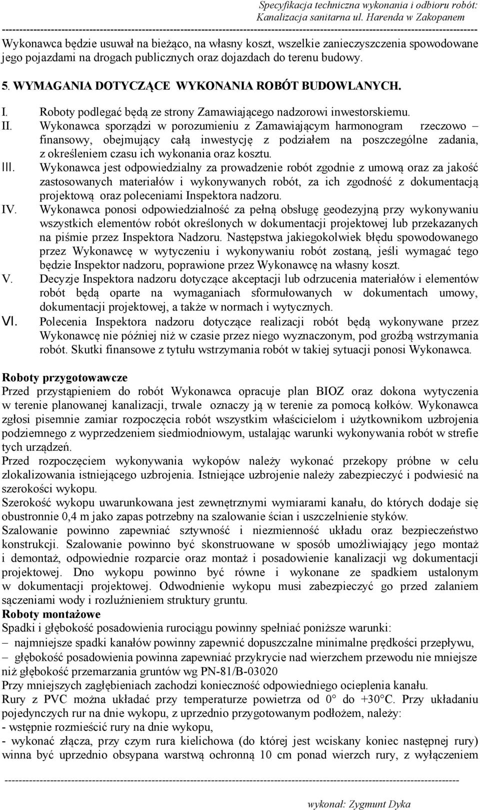 Wykonawca sporządzi w porozumieniu z Zamawiającym harmonogram rzeczowo finansowy, obejmujący całą inwestycję z podziałem na poszczególne zadania, z określeniem czasu ich wykonania oraz kosztu. III.