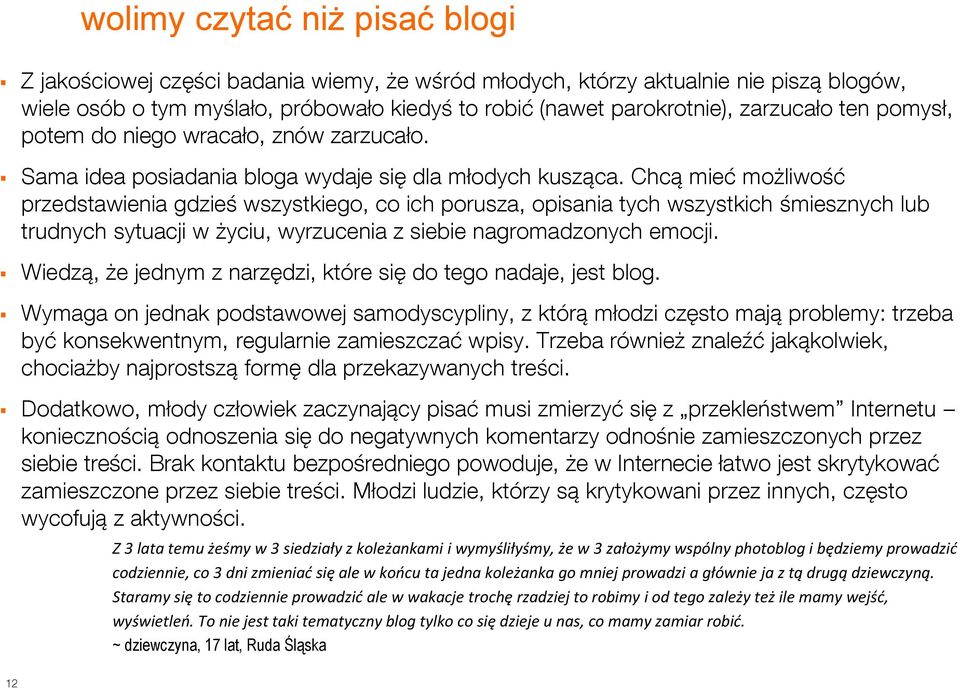 Chcą mieć możliwość przedstawienia gdzieś wszystkiego, co ich porusza, opisania tych wszystkich śmiesznych lub trudnych sytuacji w życiu, wyrzucenia z siebie nagromadzonych emocji.