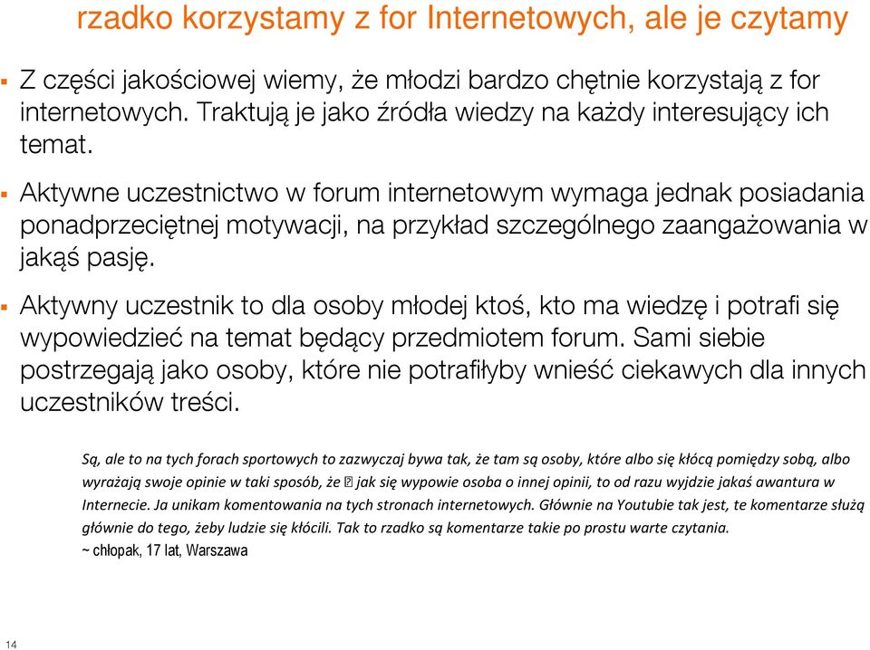 Aktywne uczestnictwo w forum internetowym wymaga jednak posiadania ponadprzeciętnej motywacji, na przykład szczególnego zaangażowania w jakąś pasję.