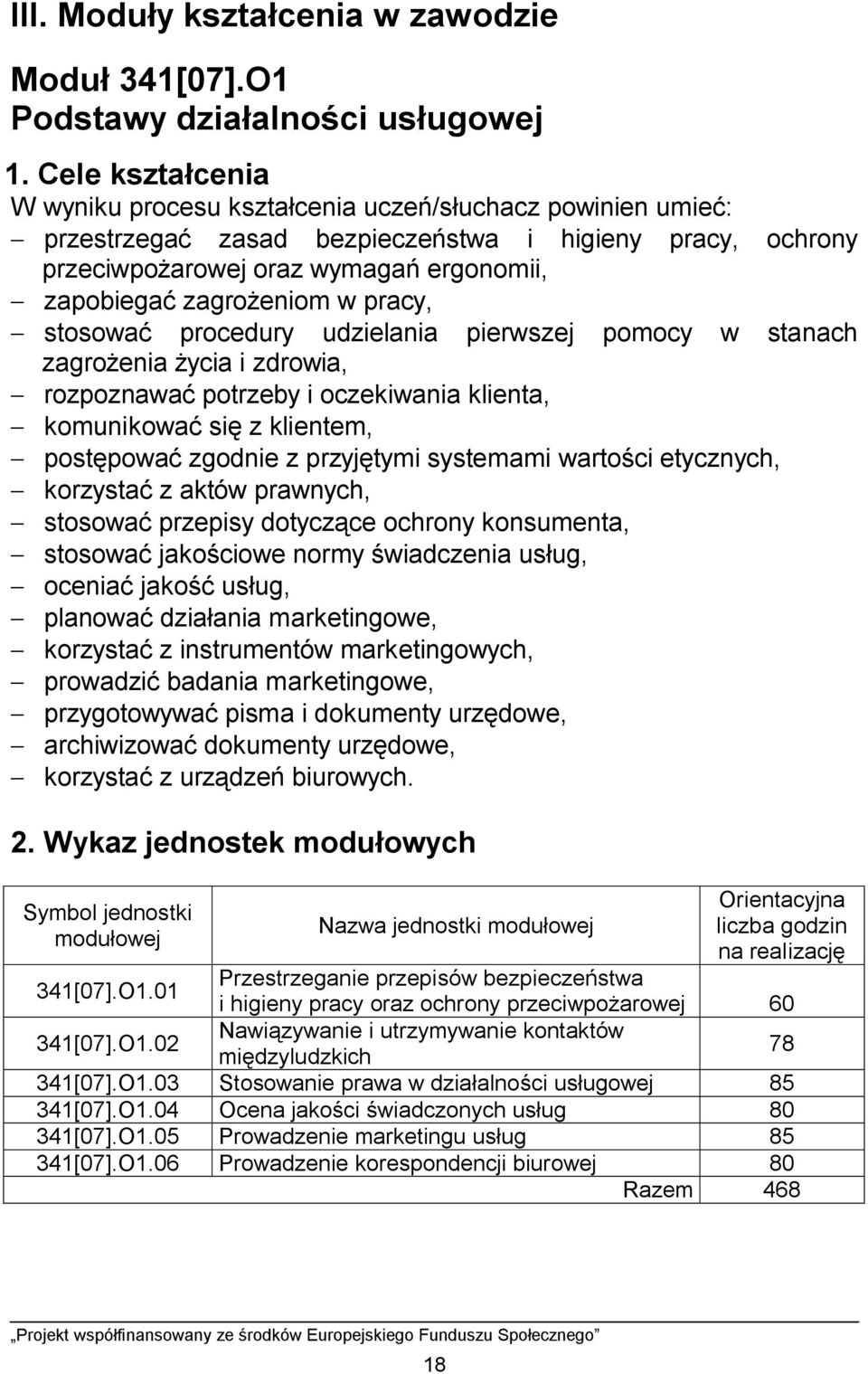 zagrożeniom w pracy, - stosować procedury udzielania pierwszej pomocy w stanach zagrożenia życia i zdrowia, - rozpoznawać potrzeby i oczekiwania klienta, - komunikować się z klientem, - postępować