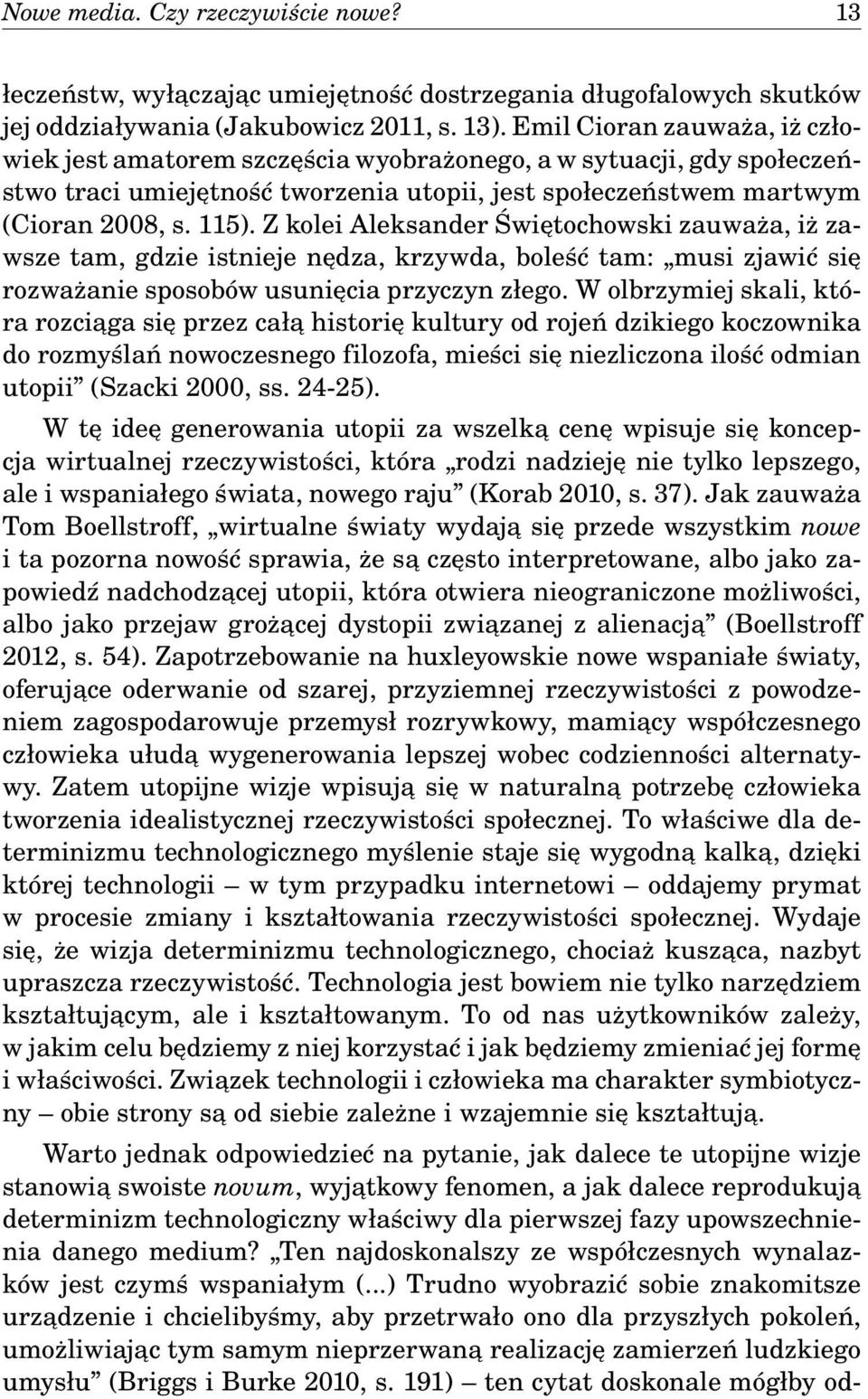 Z kolei Aleksander Świętochowski zauważa, iż zawsze tam, gdzie istnieje nędza, krzywda, boleść tam: musi zjawić się rozważanie sposobów usunięcia przyczyn złego.